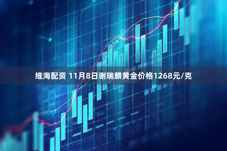 维海配资 11月8日谢瑞麟黄金价格1268元/克